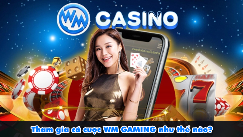 Làm thế nào để tham gia cá cược WM GAMING?